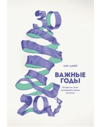 Важные годы. Почему не стоит откладывать жизнь на потом 