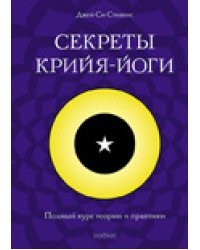 Секреты крийя-йоги. Полный курс теории и практики
