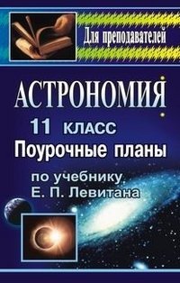 Астрономия. 11 класс. Поурочные планы по учебнику Е.П. Левитана