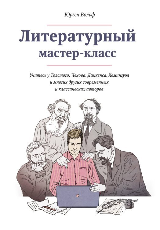 Творчество Литературный мастер-класс. Учитесь у Толстого, Чехова, Диккенса, Хемингуэя и многих других современных и классических авторов