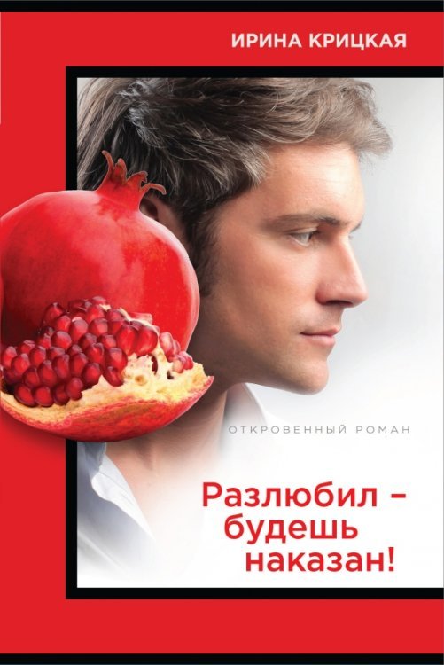 Обложка книги «Разлюбил - будешь наказан!» — Крицкая Ирина, ISBN 9785699707836