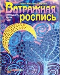 Витражная роспись. Пятнадцать ярких идей