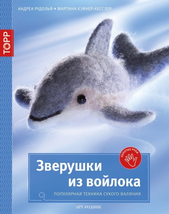 Золотые руки. Зверушки из войлока. Популярная техника сухого валяния