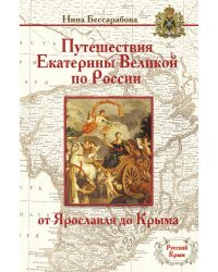 Путешествия Екатерины Великой по России. От Ярославля до Крыма
