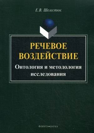 Обложка книги «Речевое воздействие. Онтология и методология исследования / Шелестюк Е.В.», ISBN 9785976520325