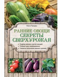 Ранние овощи. Секреты сверхурожая. Подбор ранних сортов овощей. Полный цикл выращивания. Секреты получения раннего урожая