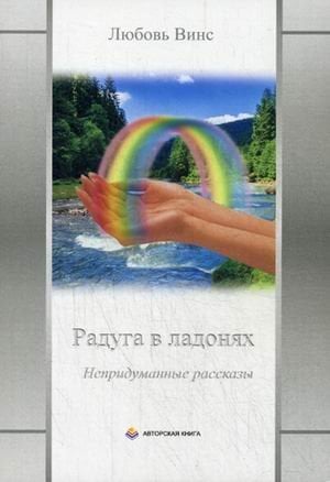Радуга в ладонях. Непридуманные рассказы