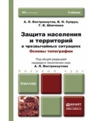 Защита населения и территорий в чрезвычайных ситуациях. Основы топографии. Учебник для бакалавров / Вострокнутов А.Л.