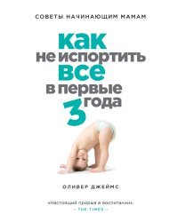 Как не испортить все в первые три года. Советы начинающим мамам