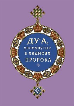 Обложка книги «Дуа, упомянутые в хадисах Пророка», ISBN 9785423602444