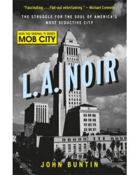 L.A. Noir. The Struggle for the Soul of America's Most Seductive City