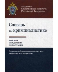 Словарь по криминалистике. 1250 терминов и определений