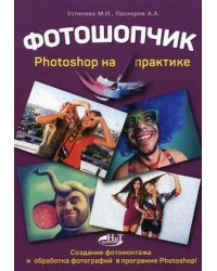 Фотошопчик. Photoshop на практике. Создание фотомонтажа и обработка фотографий в программе Photoshop. Руководство