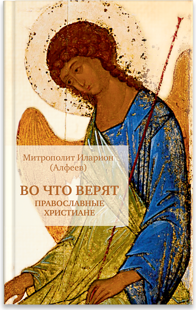 Обложка книги «Во что верят православные христиане» — Митрополит Иларион (Алфеев), ISBN 9785917613161