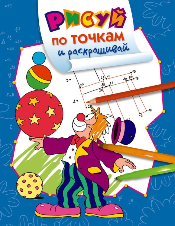 Рисуй по точкам и раскрашивай Рисуй по точкам и раскрашивай. Цирк