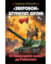 Зверобои&amp;#187; штурмуют Берлин. От Зееловских высот до Рейхстага