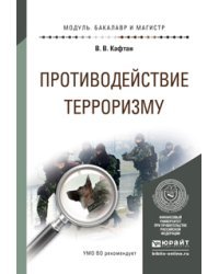 Противодействие терроризму. Учебное пособие для бакалавриата и магистратуры / Кафтан В.В.
