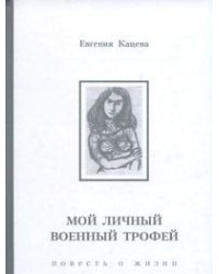 Мой личный военный трофей. Повесть о жизни