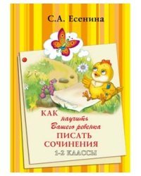 Как научить Вашего ребенка писать сочинения. 1-2 класс
