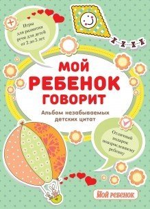Мой ребенок говорит. Альбом незабываемых детских цитат
