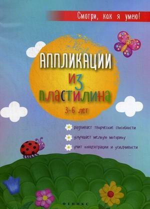 Обложка книги «Аппликации из пластилина. Развивает творческие способности, улучшает мелкую моторику, учит концентрации и усидчивости», ISBN 9785222252673