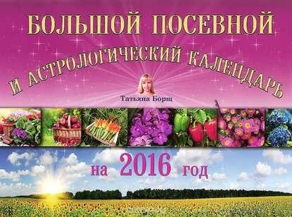 Большой посевной и астрологический календарь на 2016 год