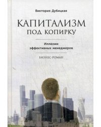 Капитализм под копирку. Иллюзии эффективных менеджеров