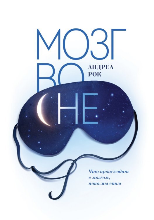 Обложка книги «Мозг во сне. Что происходит с мозгом, пока мы спим» — Рок А., ISBN 9785000576670