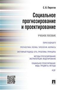 Обложка книги «Социальное прогнозирование и проектирование. Учебное пособие» — Пирогов С.В., ISBN 9785392195756