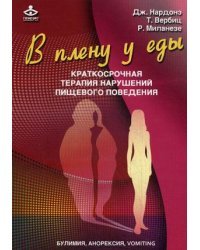 В плену у еды. Краткосрочная терапия нарушений пищевого поведения. Булимия, анорексия, vomiting
