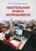 Настольная книга журналиста. Учебное пособие для студентов высших учебных заведений