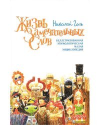 Жизнь замечательных слов. Беллетризованная этимологическая малая энциклопедия