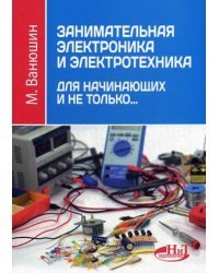 Занимательная электроника и электротехника для начинающих и не только. Самоучитель