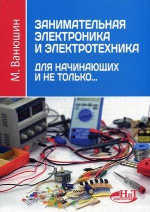 Обложка книги «Занимательная электроника и электротехника для начинающих и не только. Самоучитель» — Ванюшин М., ISBN 9785943878459
