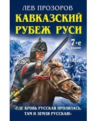 Кавказский рубеж Руси. &amp;#171;Где кровь Русская пролилась, там и Земля Русская!&amp;#187;