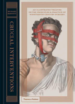 Обложка книги «Crucial Interventions. An Illustrated Treatise on the Principles and Practice of Nineteenth Century Surgery», ISBN 9780500518106