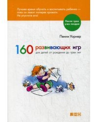 160 развивающих игр для детей от рождения до трех лет