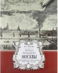 Земли Большой Москвы. Картографические произвдения ХVII-ХVIII столетий / Кусов Владимир Святославович