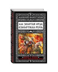 Как Золотая Орда озолотила Русь. Мифы и правда о «татаро-монгольском иге»