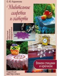 Удивительные салфетки и скатерти. Вяжем спицами и крючком