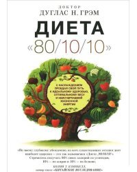 Диета "80/10/10". С наслаждением проедая свой путь к идеальному здоровью, оптимальному весу и неисчерпаемой жизненной энергии