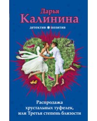 Распродажа хрустальных туфелек, или Третья степень близости / Калинина Д.А.