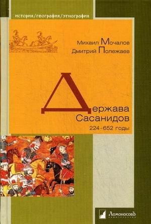 Держава Сасанидов 224-652 годы / Мочалов Михаил Юрьевич Держава Сасанидов 224-652 годы / Мочалов Михаил Юрьевич
