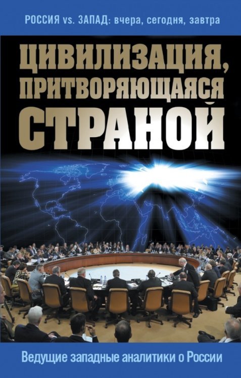 Обложка книги «Цивилизация, притворяющаяся страной. Ведущие западные аналитики о России» — Сушенцов Андрей Андреевич, ISBN 9785699849284