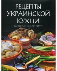 Рецепты украинской кухни, которые вы любите