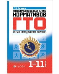 Готовимся к выполнению нормативов ГТО. 1-11 класс. Учебно-методическое пособие / Погадаев Григорий Иванович