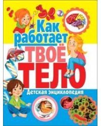Как работает твое тело. Детская энциклопедия