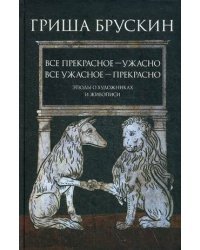 Все прекрасное - ужасно, все ужасное - прекрасно. Этюды о художниках и живописи