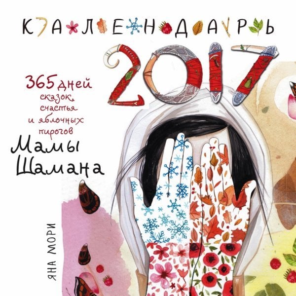 365 дней сказок, счастья и яблочных пирогов Мамы Шамана. Календарь 2017 / Мори Я.