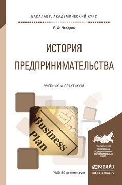 Обложка книги «История предпринимательства. Учебник и практикум для академического бакалавриата» — Чеберко Е.Ф., ISBN 9785991683197